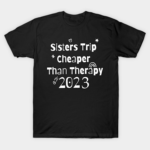 Sisters Trip Cheaper Than Therapy T-Shirt by jasminemayer